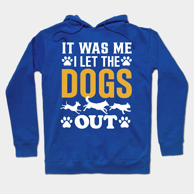 It was Me I let the Dogs Out Hoodie by TheDesignDepot